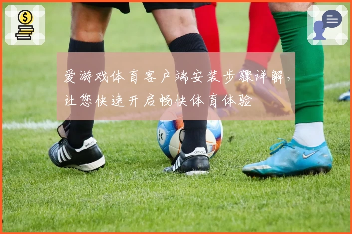爱游戏体育客户端安装步骤详解，让您快速开启畅快体育体验